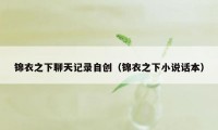 锦衣之下聊天记录自创(锦衣之下小说话本)