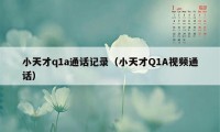 小天才q1a通话记录(小天才Q1A视频通话)