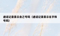 通话记录显示自己号码(通话记录显示名字和号码)
