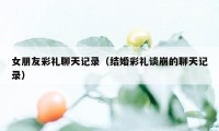 女朋友彩礼聊天记录（结婚彩礼谈崩的聊天记录）