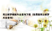 周公解梦破解大全查询下载(免费版周公解梦大全查询)