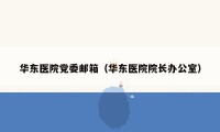 华东医院党委邮箱（华东医院院长办公室）