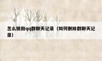 怎么销毁qq群聊天记录（如何删除群聊天记录）