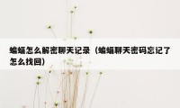 蝙蝠怎么解密聊天记录（蝙蝠聊天密码忘记了怎么找回）