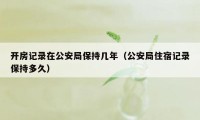 开房记录在公安局保持几年（公安局住宿记录保持多久）