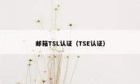 邮箱TSL认证(TSE认证)