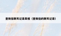 查微信聊天记录真相（查微信的聊天记录）