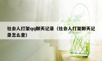 社会人打架qq聊天记录（社会人打架聊天记录怎么查）