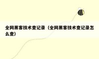 全网黑客技术查记录(全网黑客技术查记录怎么查)