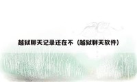 越狱聊天记录还在不（越狱聊天软件）