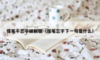 提笔不忘字破解版（提笔忘字下一句是什么）