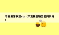 华夏黑客联盟vip（华夏黑客联盟官网网站）