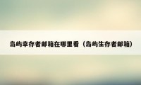 岛屿幸存者邮箱在哪里看(岛屿生存者邮箱)