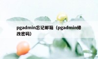 pgadmin忘记邮箱（pgadmin修改密码）