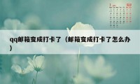 qq邮箱变成打卡了（邮箱变成打卡了怎么办）