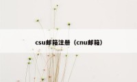 csu邮箱注册（cnu邮箱）
