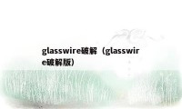 glasswire破解（glasswire破解版）