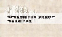 2077黑客流带什么插件(赛博朋克2077黑客流用什么武器)