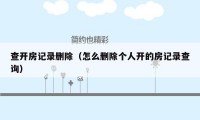 查开房记录删除(怎么删除个人开的房记录查询)
