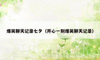 爆笑聊天记录七夕（开心一刻爆笑聊天记录）