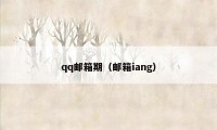 qq邮箱期(邮箱iang)