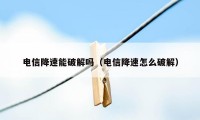 电信降速能破解吗（电信降速怎么破解）