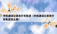 手机通话记录及行车轨迹（手机通话记录及行车轨迹怎么查）