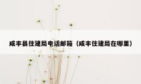 咸丰县住建局电话邮箱（咸丰住建局在哪里）