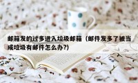 邮箱发的过多进入垃圾邮箱（邮件发多了被当成垃圾有邮件怎么办?）