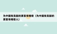 为中国有贡献的黑客有哪些(为中国有贡献的黑客有哪些人)