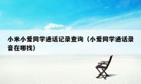 小米小爱同学通话记录查询（小爱同学通话录音在哪找）