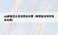 qq邮箱怎么交法院诉讼费(邮寄起诉如何交诉讼费)
