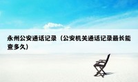 永州公安通话记录（公安机关通话记录最长能查多久）