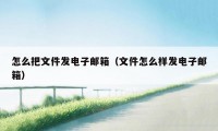 怎么把文件发电子邮箱（文件怎么样发电子邮箱）
