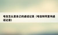 电信怎么查自己的通话记录(电信如何查询通话记录)
