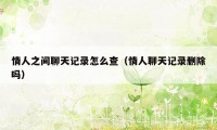 情人之间聊天记录怎么查(情人聊天记录删除吗)
