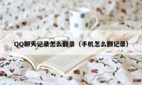 QQ聊天记录怎么翻录（手机怎么翻记录）