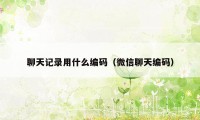 聊天记录用什么编码（微信聊天编码）