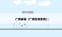 广研邮箱（广研检测官网）