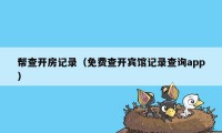 帮查开房记录（免费查开宾馆记录查询app）