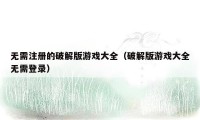 无需注册的破解版游戏大全（破解版游戏大全无需登录）