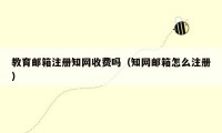 教育邮箱注册知网收费吗（知网邮箱怎么注册）