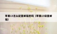 苹果13怎么配置邮箱密码（苹果13设置邮箱）