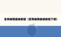 音频编辑器破解版(音频编辑器破解版下载)