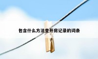 包含什么方法查开房记录的词条