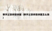 聊天记录四张拼图（聊天记录四张拼图怎么做）