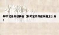 聊天记录四张拼图（聊天记录四张拼图怎么做）