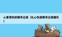 心里受伤的聊天记录（扎心伤感聊天记录图片）
