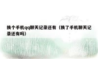 换个手机qq聊天记录还有（换了手机聊天记录还有吗）