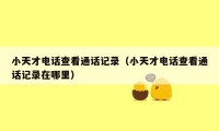 小天才电话查看通话记录（小天才电话查看通话记录在哪里）
